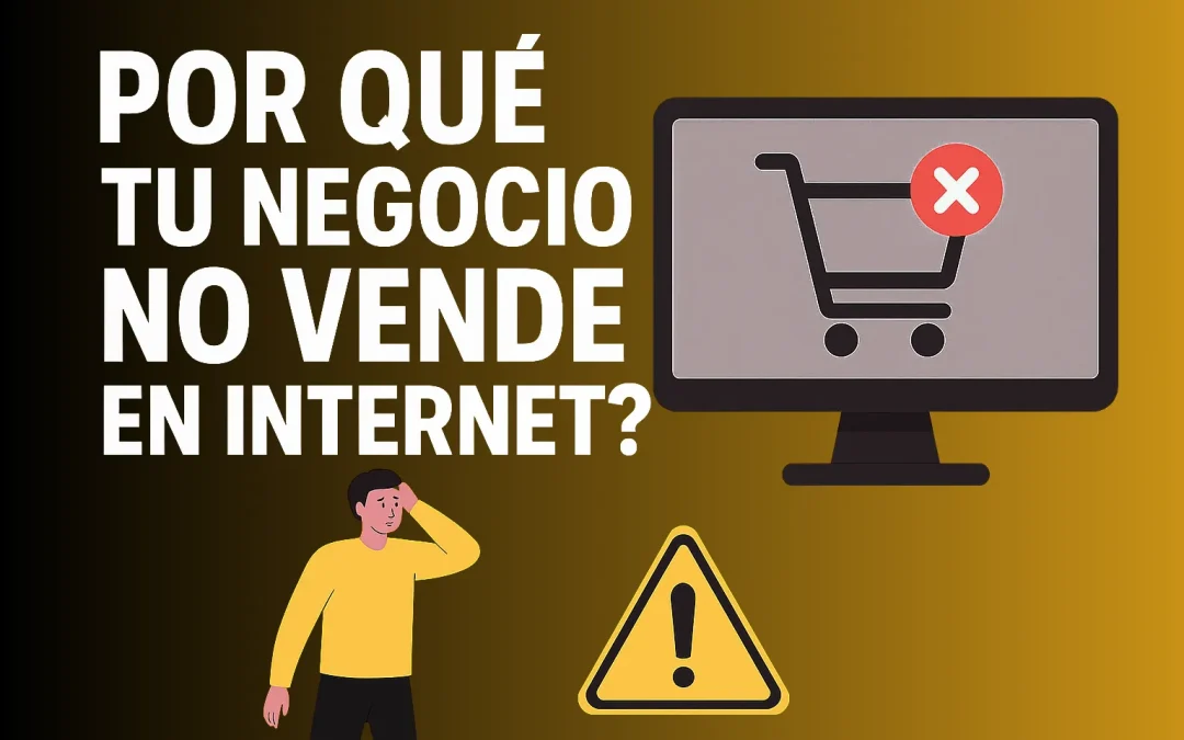 ¿Por qué tu negocio no vende en internet? La verdad que nadie te dice