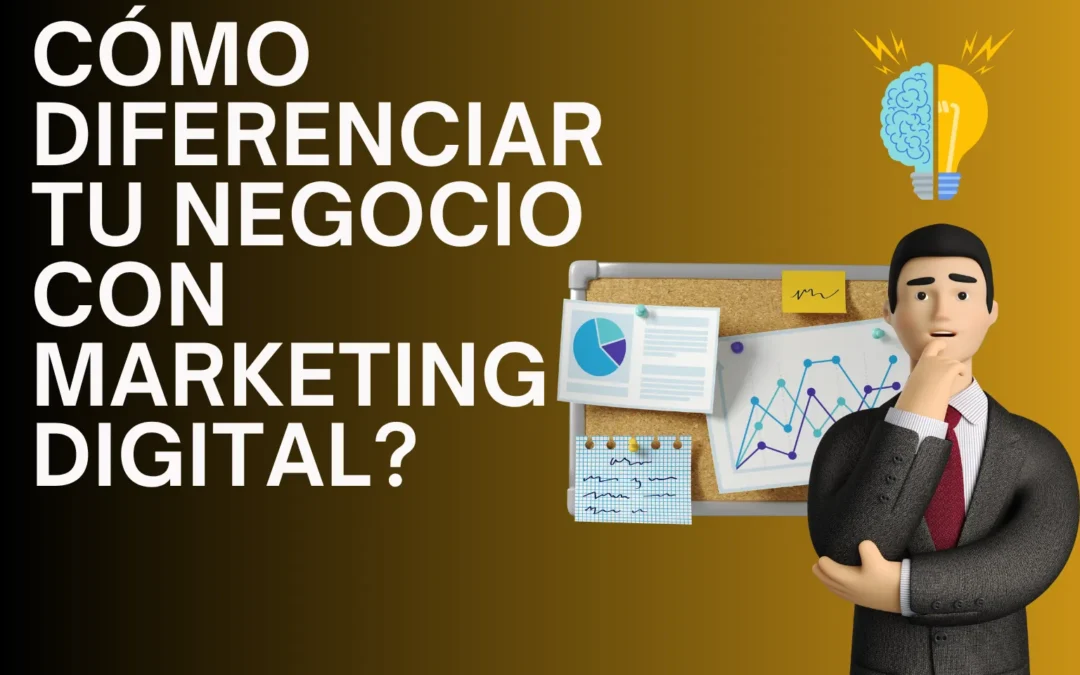 Cómo diferenciar tu negocio con marketing digital en tiempos de saturación